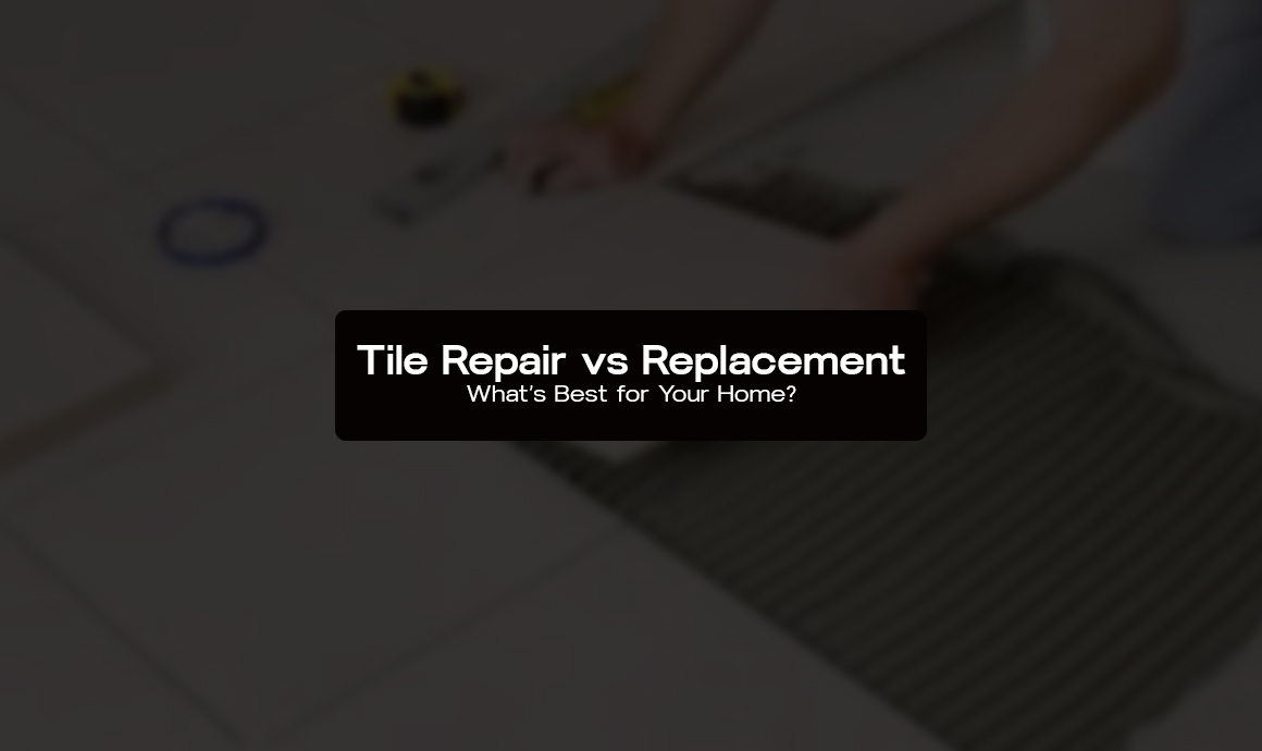 Tile Repair vs Replacement – What’s Best for Your Home?